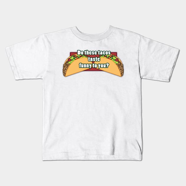 Do these tacos taste funny to you? Kids T-Shirt by SuperSamWallace